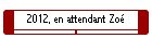 2012-2103, en attendant Zo�